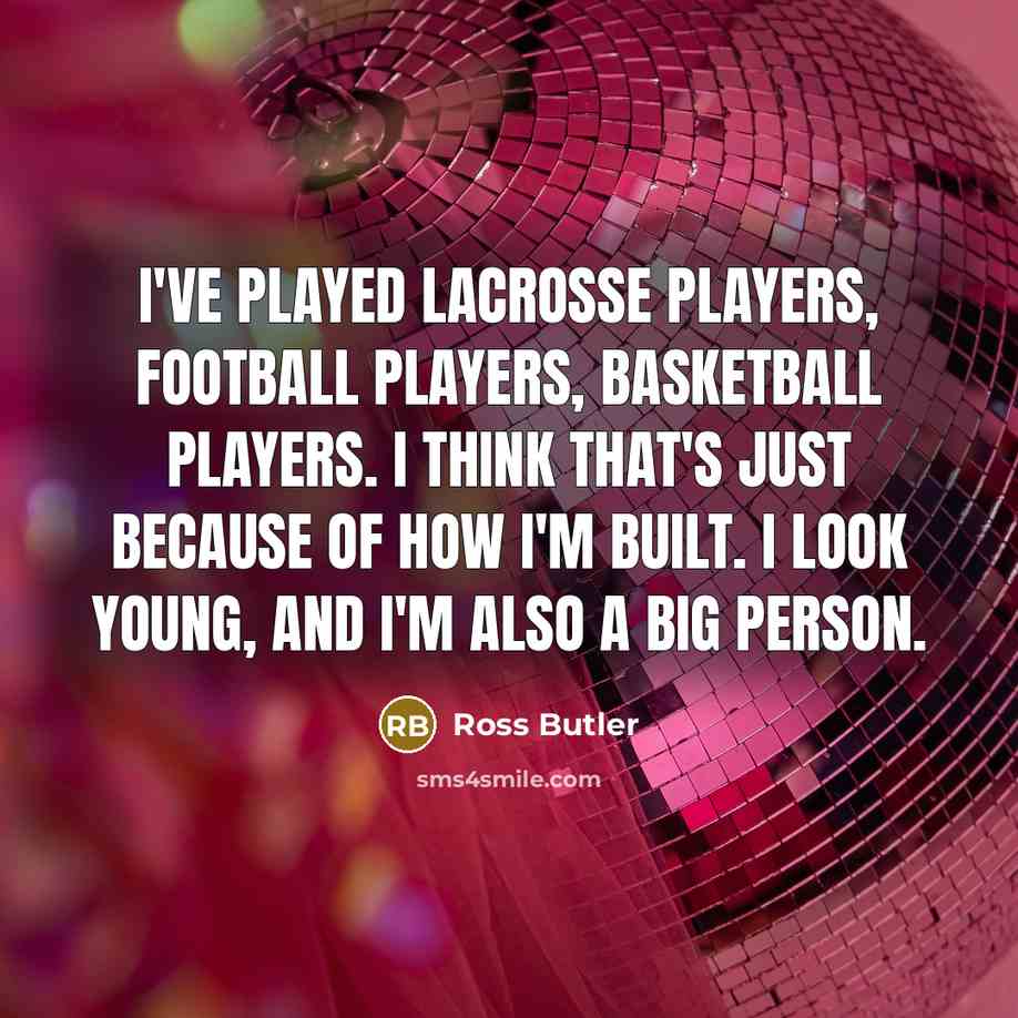 “I've played lacrosse players, football players, basketball players. I think…” quote by Ross Butler