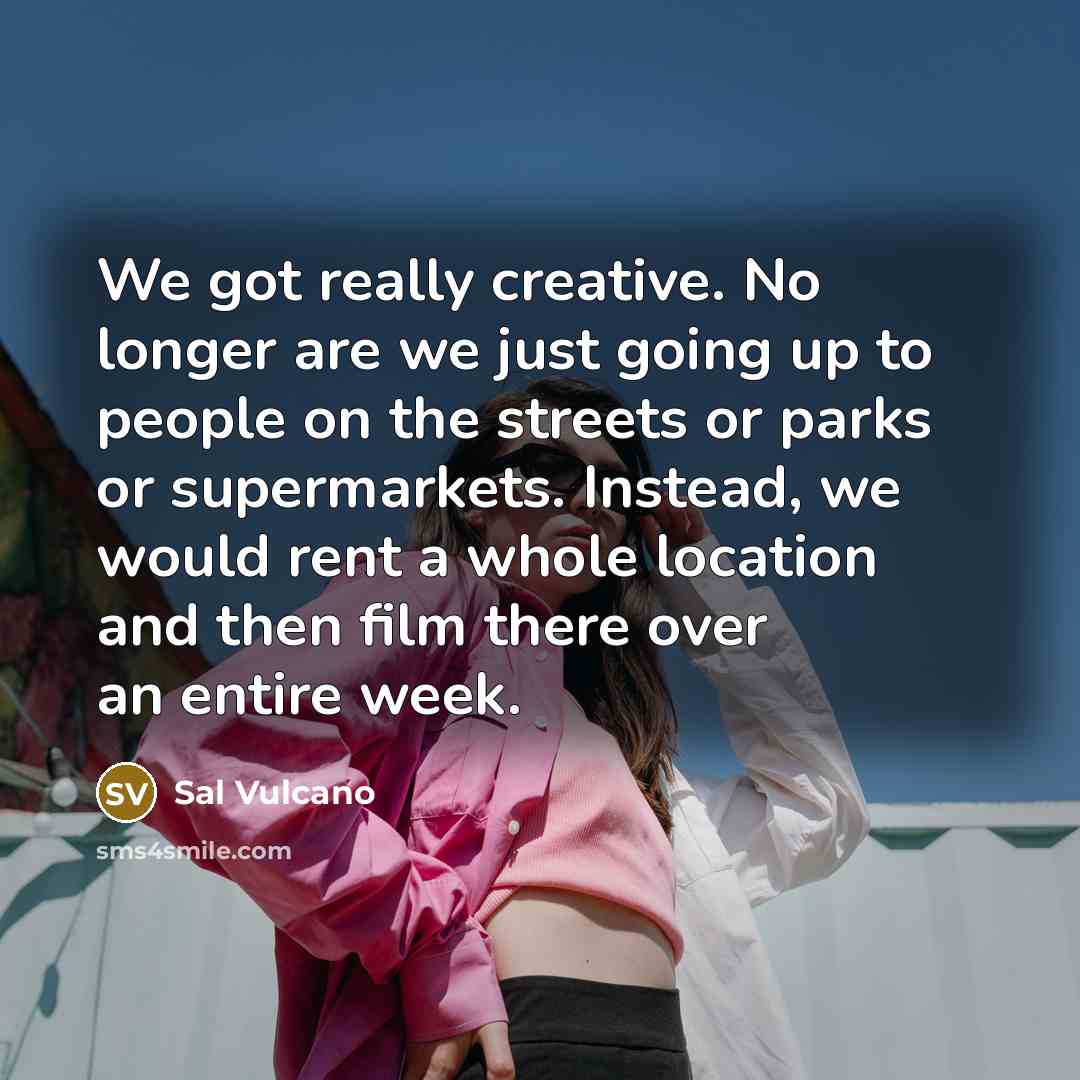 “We got really creative. No longer are we just going…” quote by Sal Vulcano