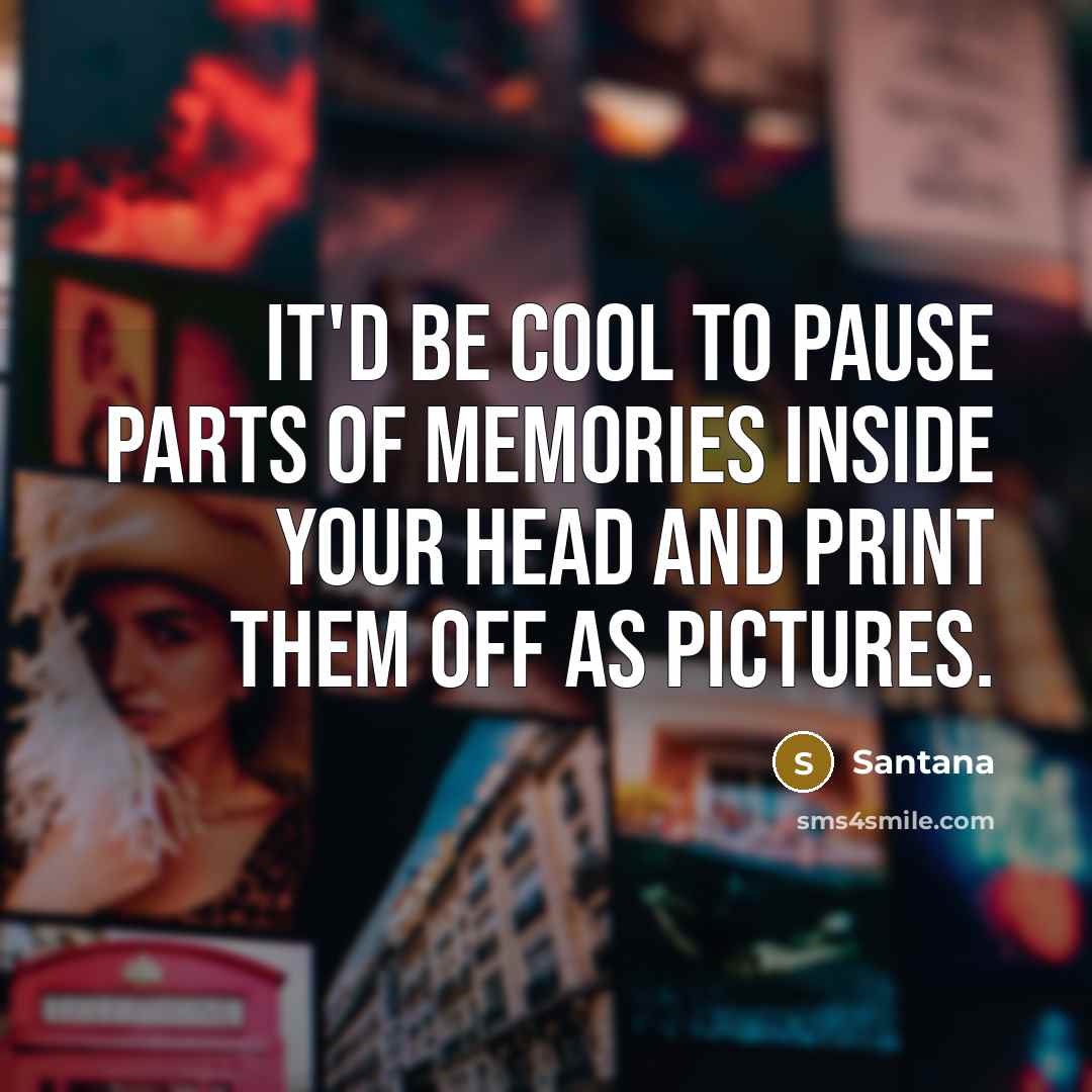 “It'd be cool to pause parts of memories inside your…” quote by Santana