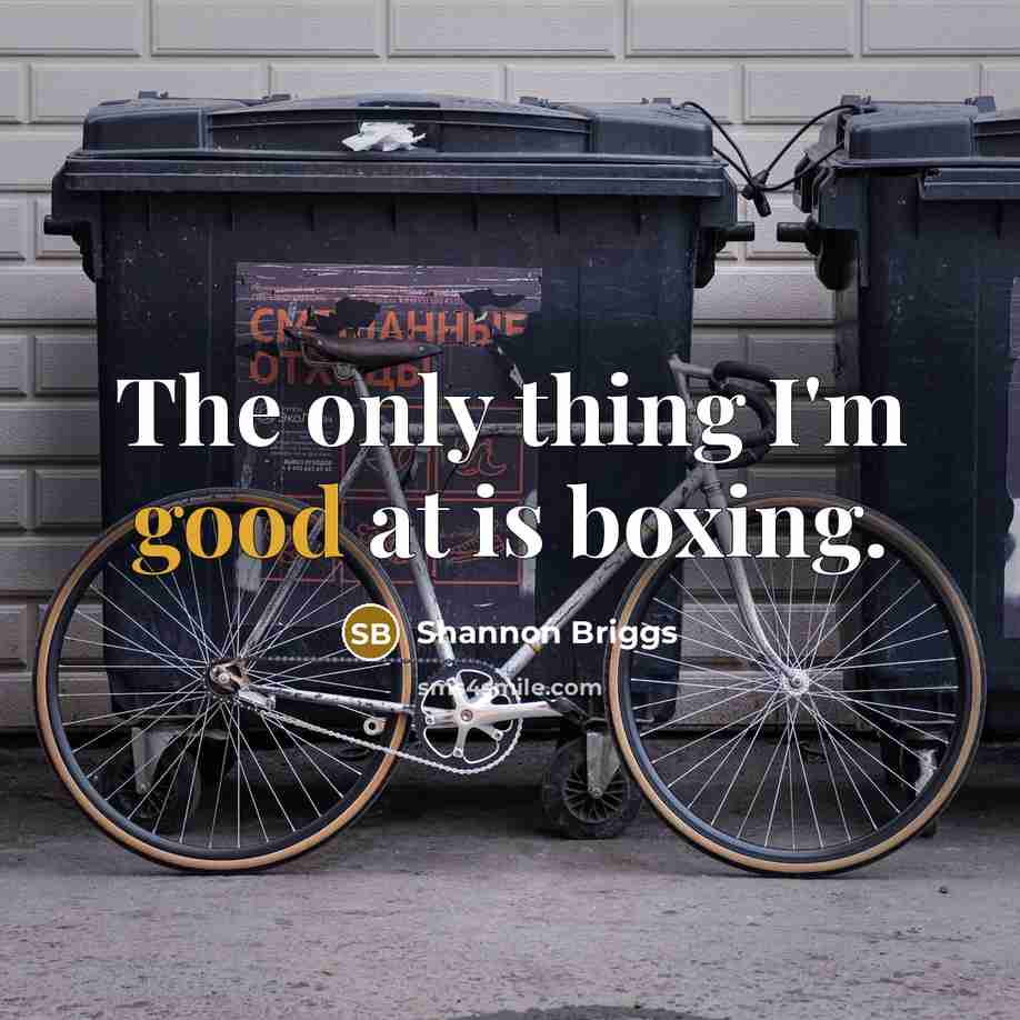 “The only thing I'm good at is boxing.…” quote by Shannon Briggs