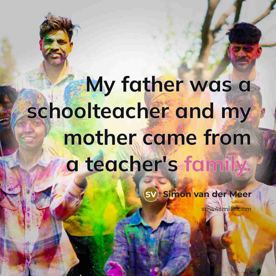 “My father was a schoolteacher and my mother came from…” quote by Simon van der Meer