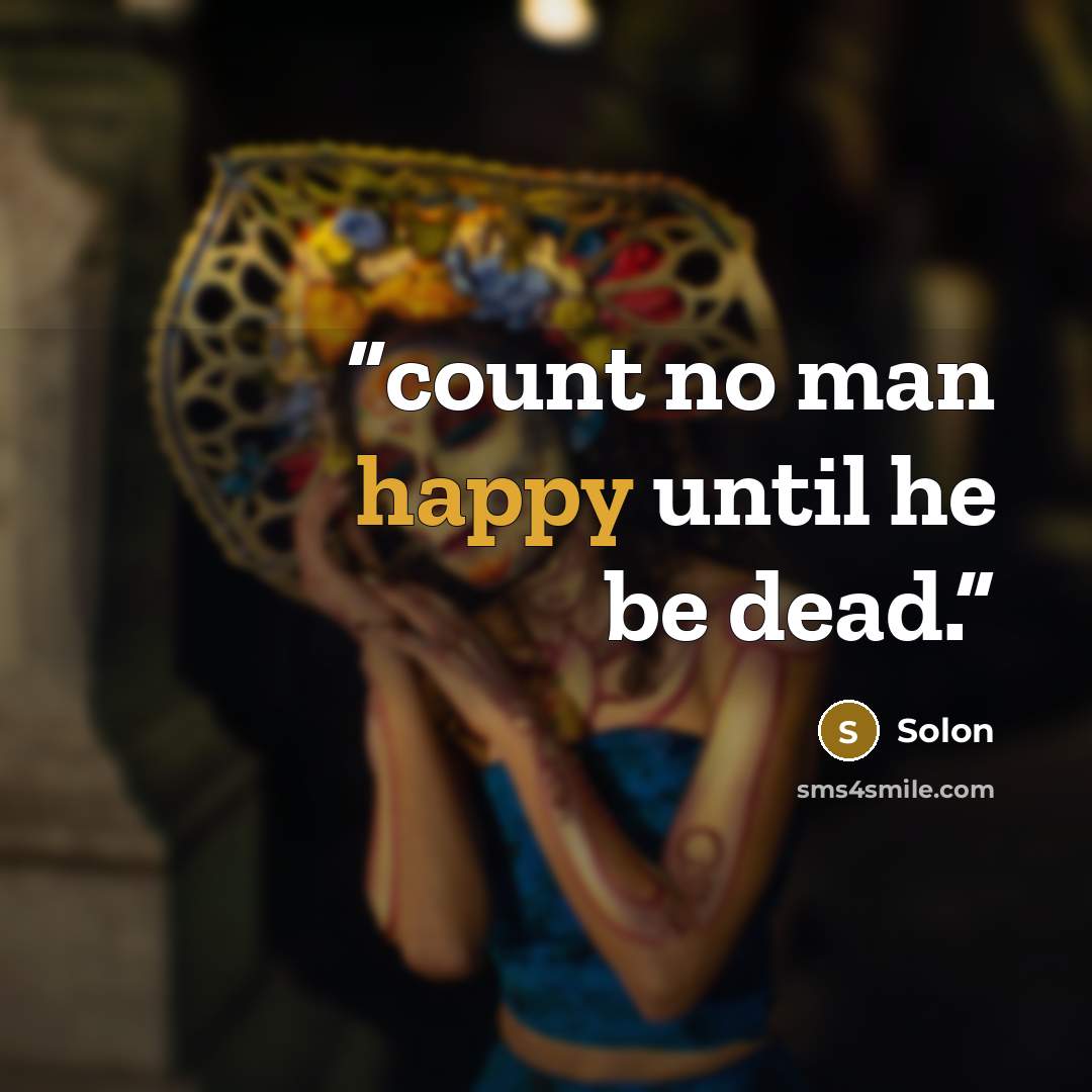 “count no man happy until he be dead.” quote by Solon