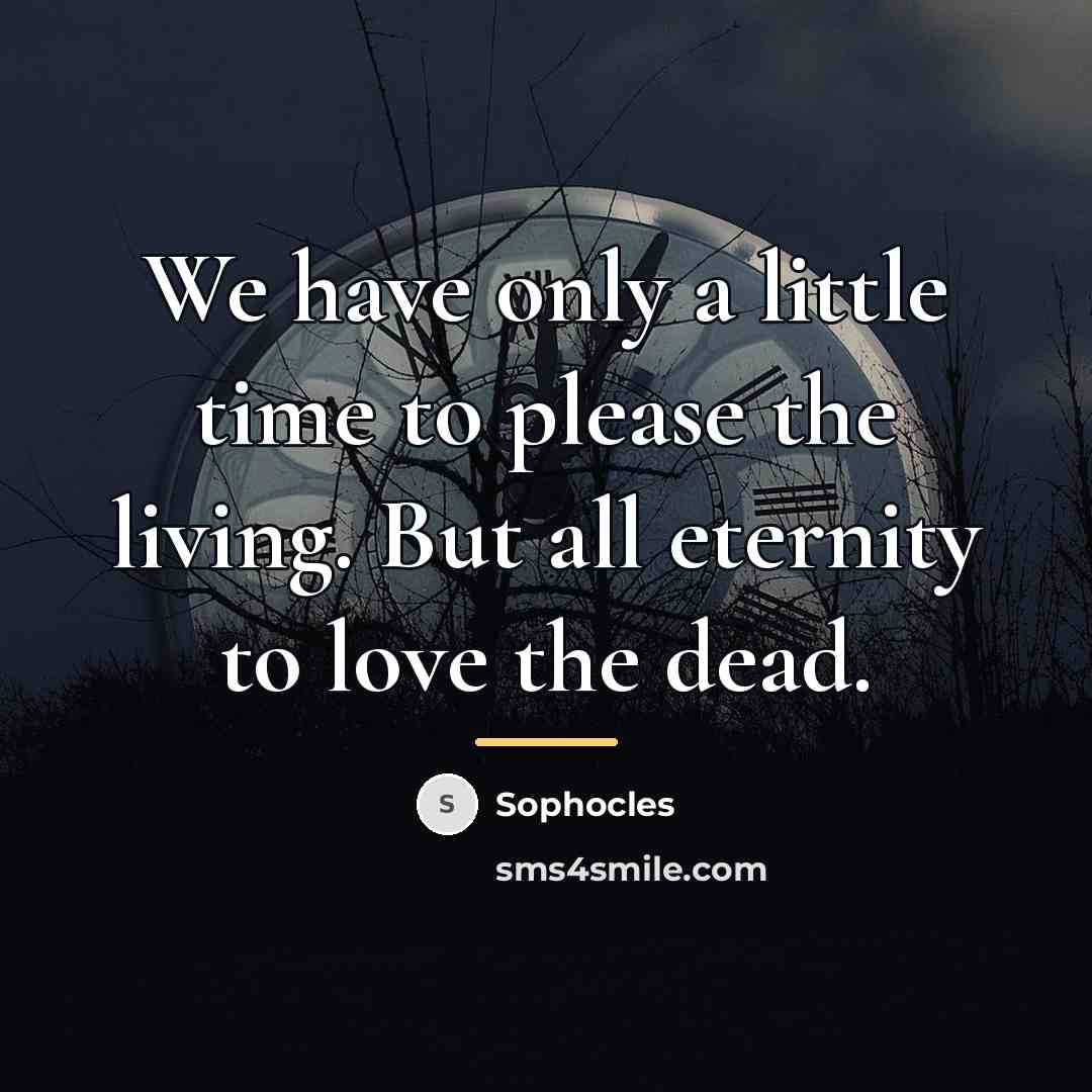 “We have only a little time to please the living.…” quote by Sophocles