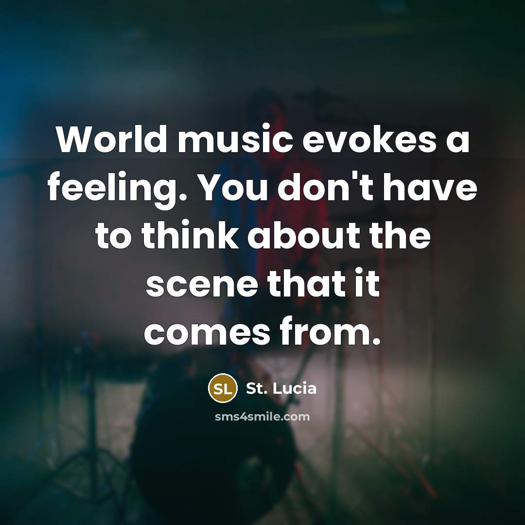 “World music evokes a feeling. You don't have to think…” quote by St. Lucia
