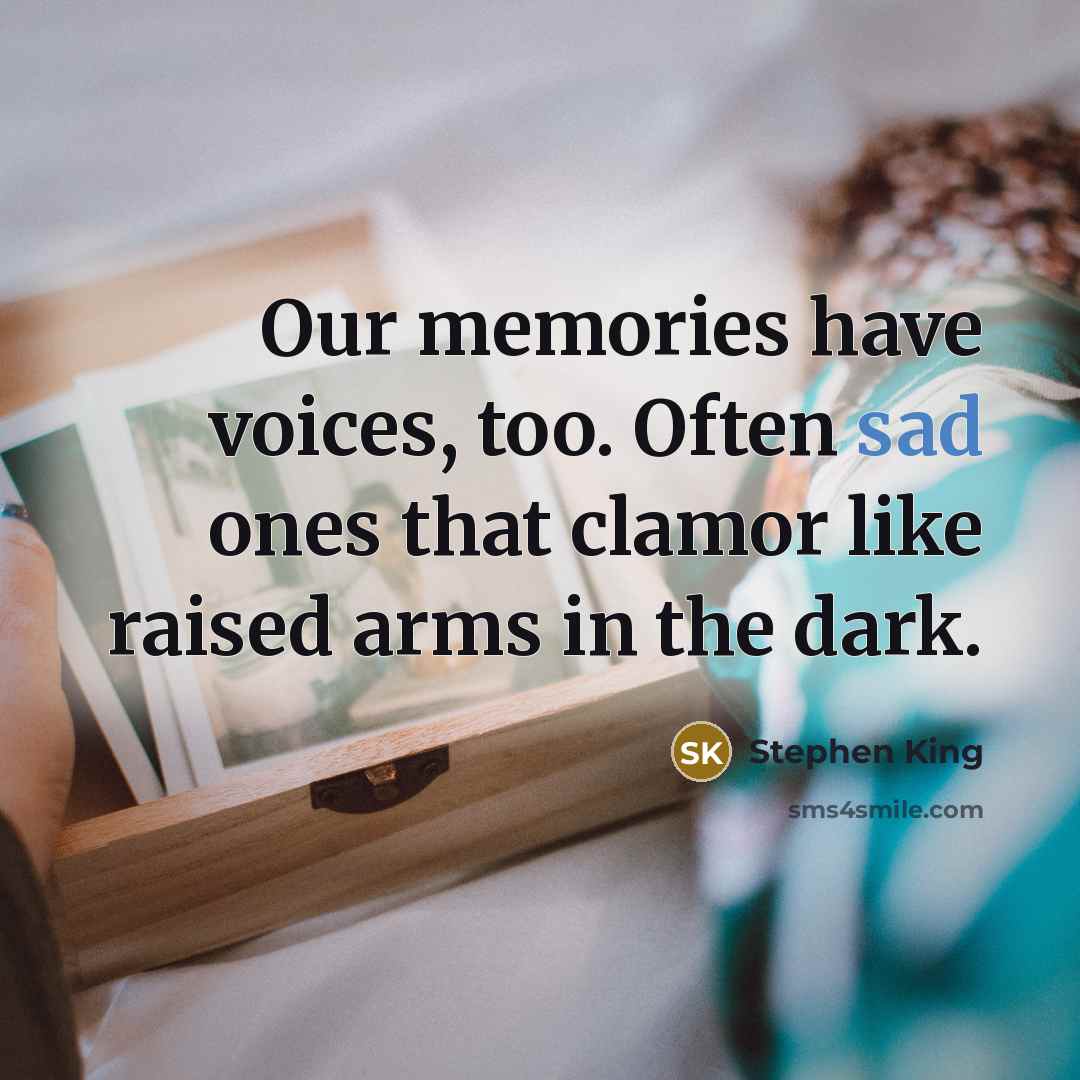 “Our memories have voices, too. Often sad ones that clamor…” quote by Stephen King