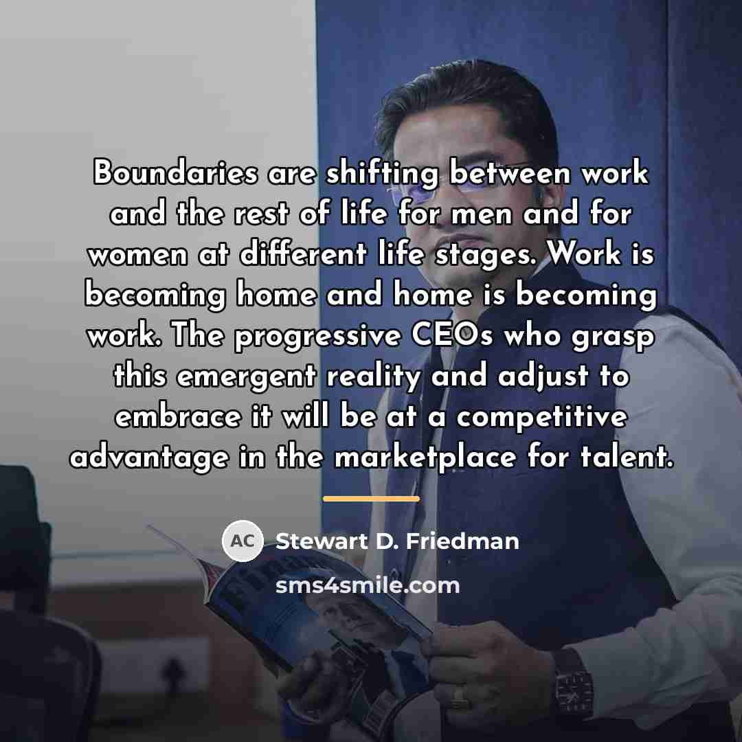 “Boundaries are shifting between work and the rest of life…” quote by Stewart D. Friedman