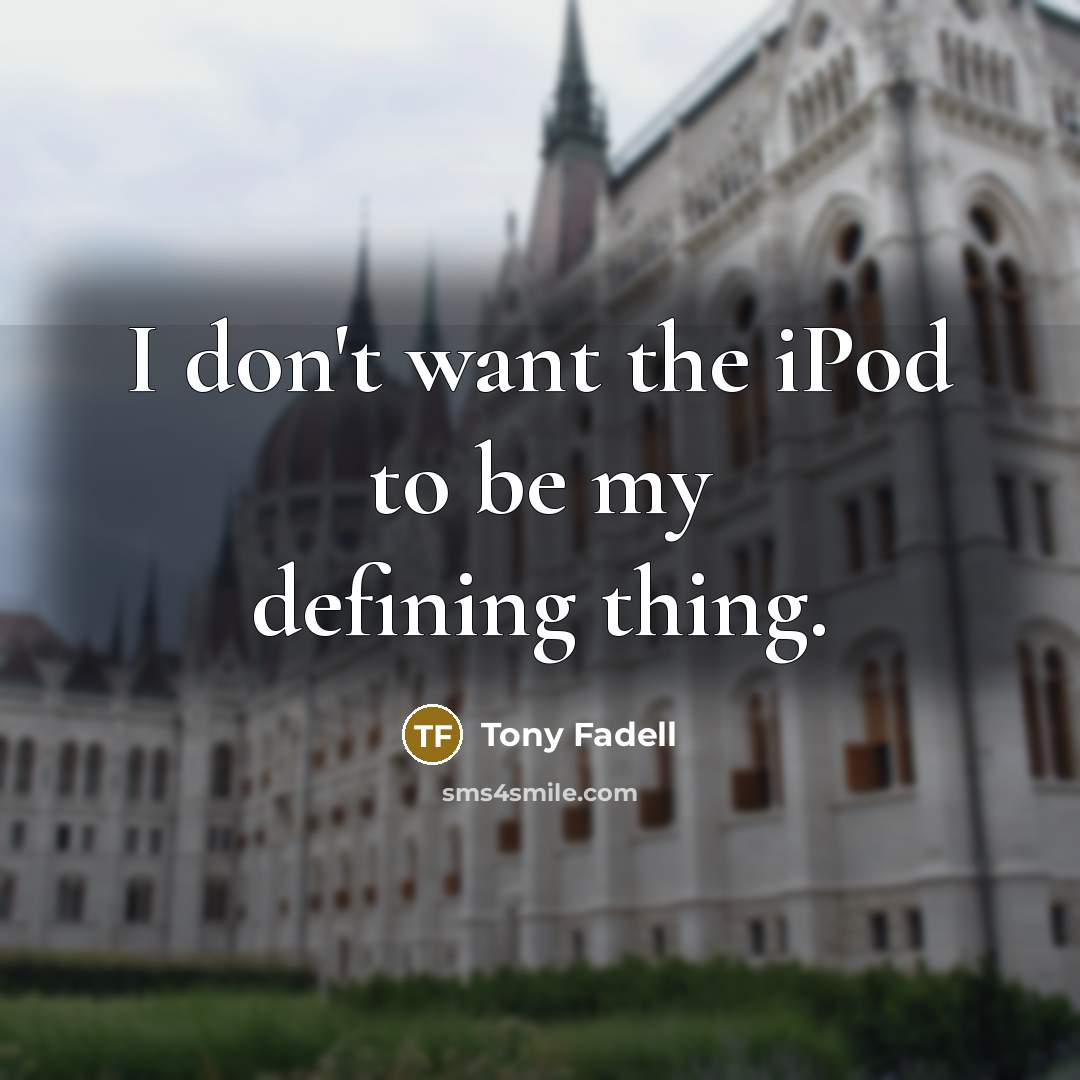 “I don't want the iPod to be my defining thing.…” quote by Tony Fadell