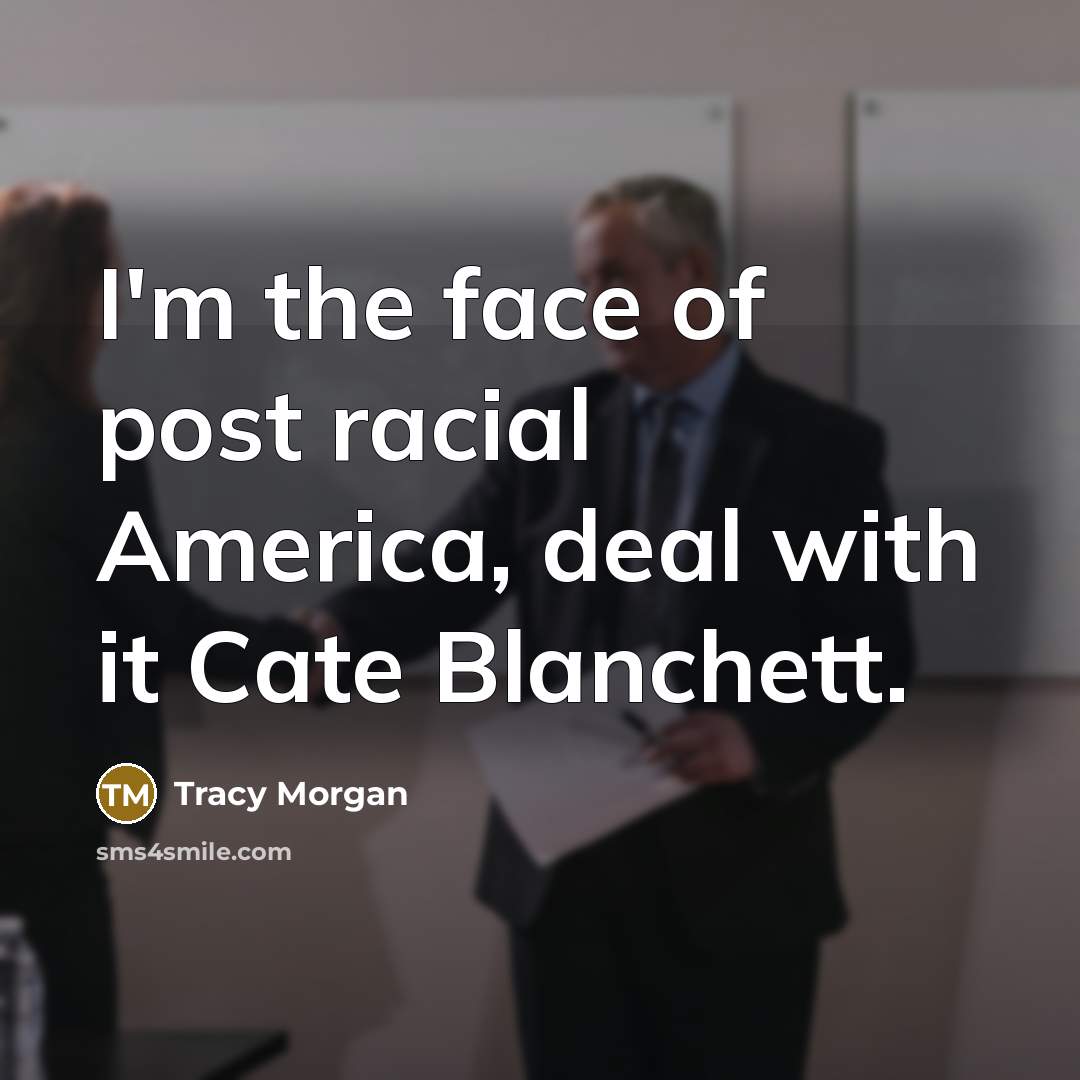 “I'm the face of post racial America, deal with it Cate Blanchett.” quote by Tracy Morgan