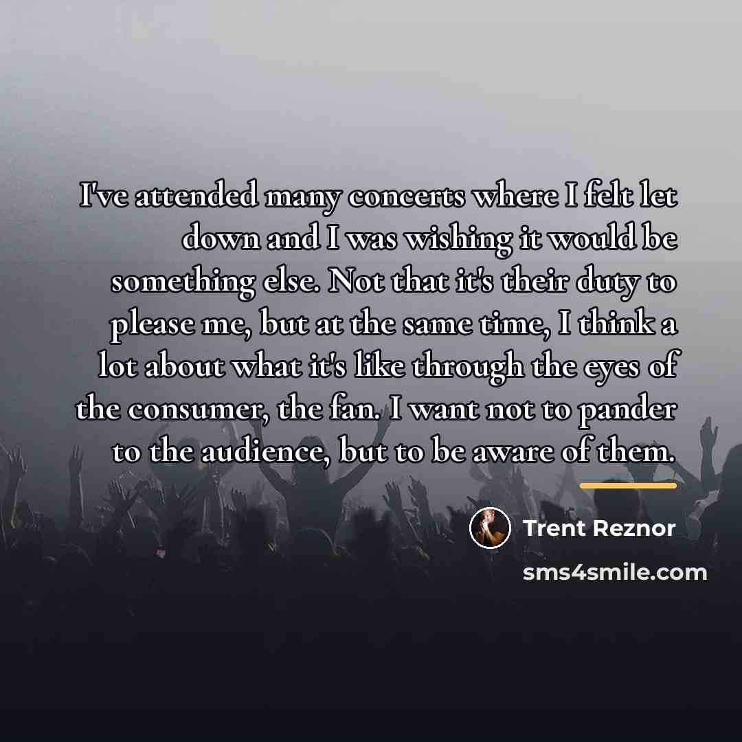 “I've attended many concerts where I felt let down and…” quote by Trent Reznor