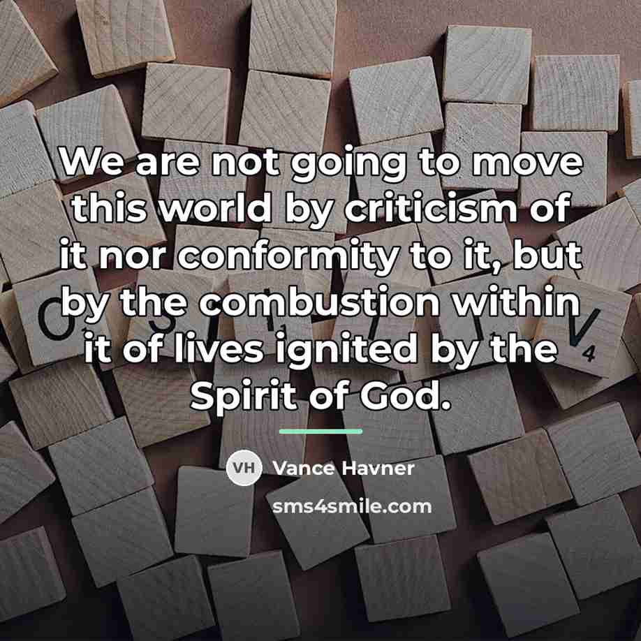 “We are not going to move this world by criticism…” quote by Vance Havner