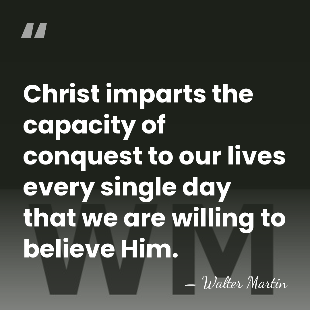 Christ imparts the capacity of conquest to our lives every single day&hellip; - Walter Martin