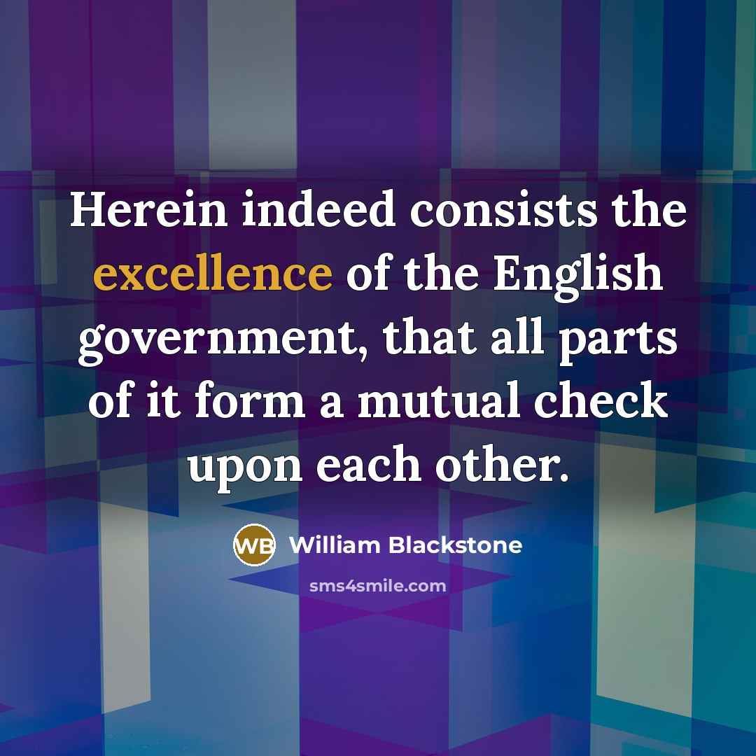 “Herein indeed consists the excellence of the English government, that…” quote by William Blackstone