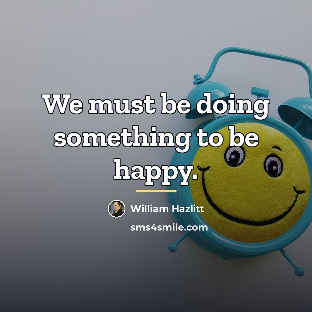 “We must be doing something to be happy.…” quote by William Hazlitt