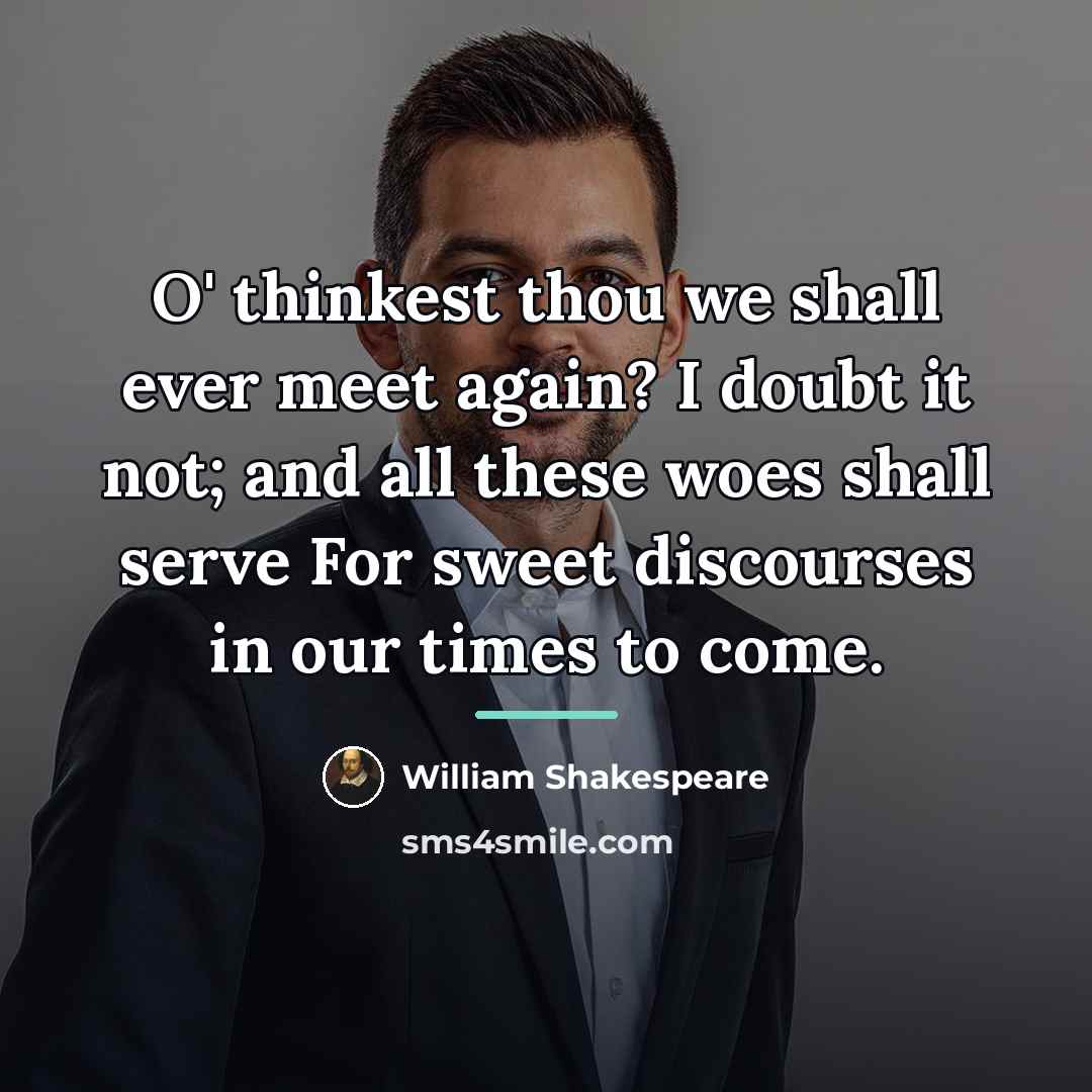 “O' thinkest thou we shall ever meet again? I doubt…” quote by William Shakespeare
