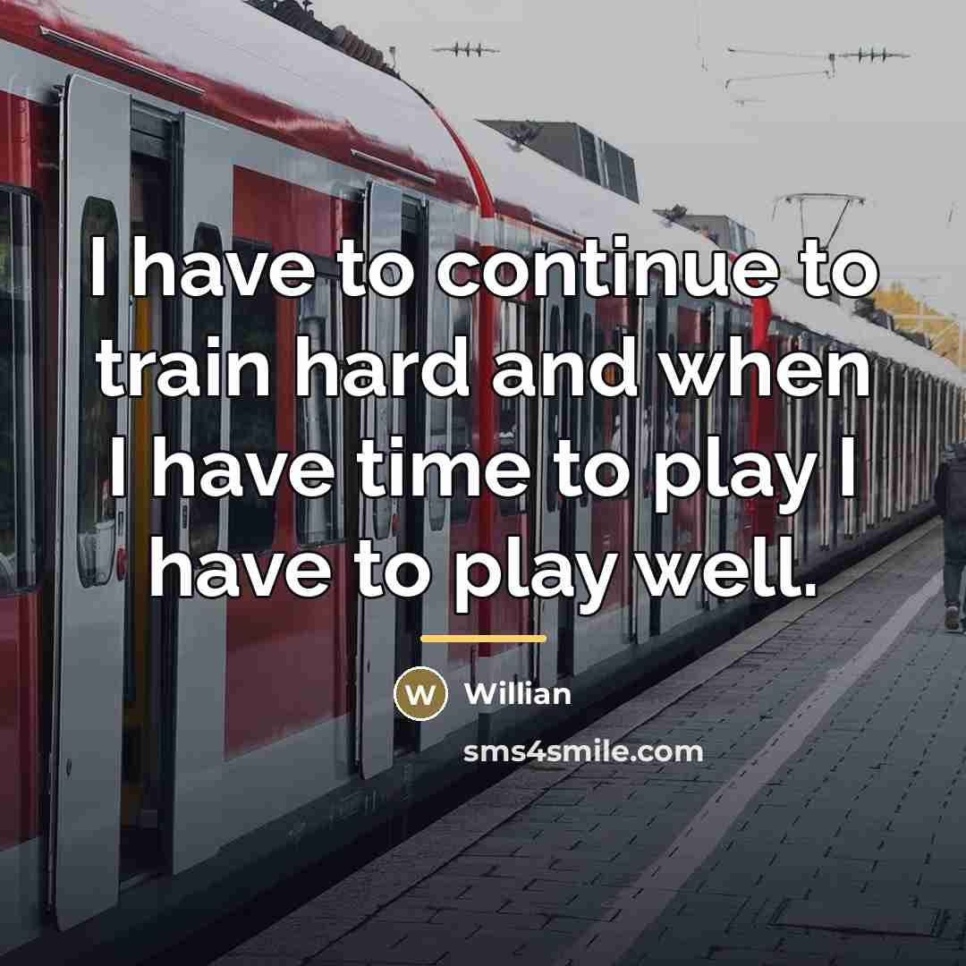 “I have to continue to train hard and when I…” quote by Willian