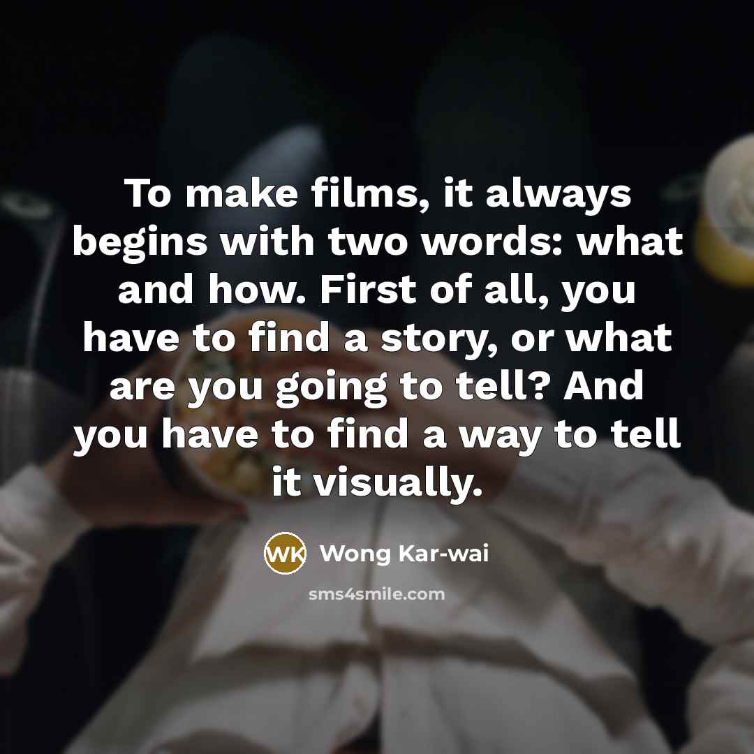 “To make films, it always begins with two words: what…” quote by Wong Kar-wai