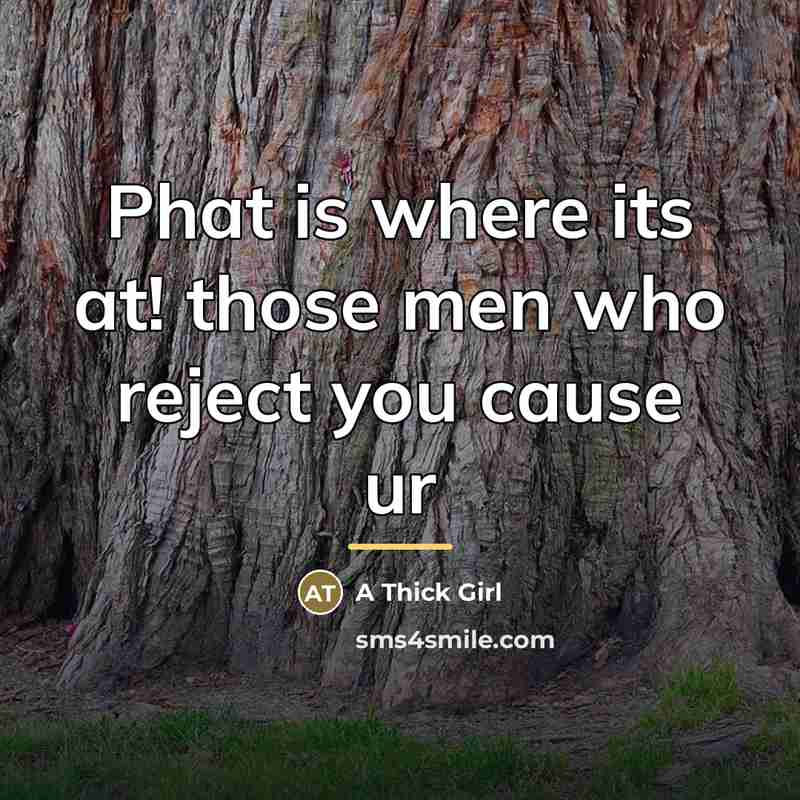 “Phat is where its at! those men who reject you…” quote by A Thick Girl