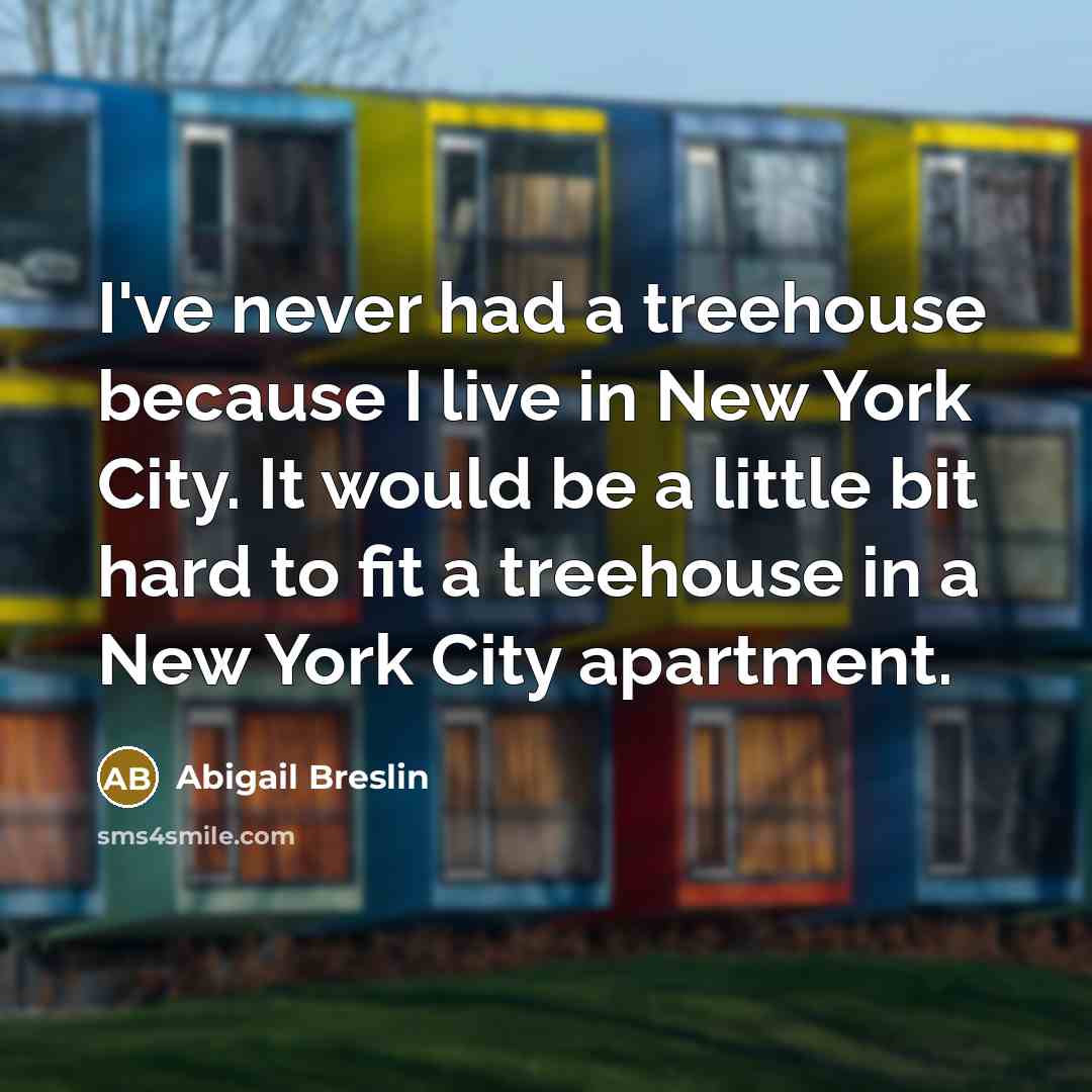 “I've never had a treehouse because I live in New…” quote by Abigail Breslin