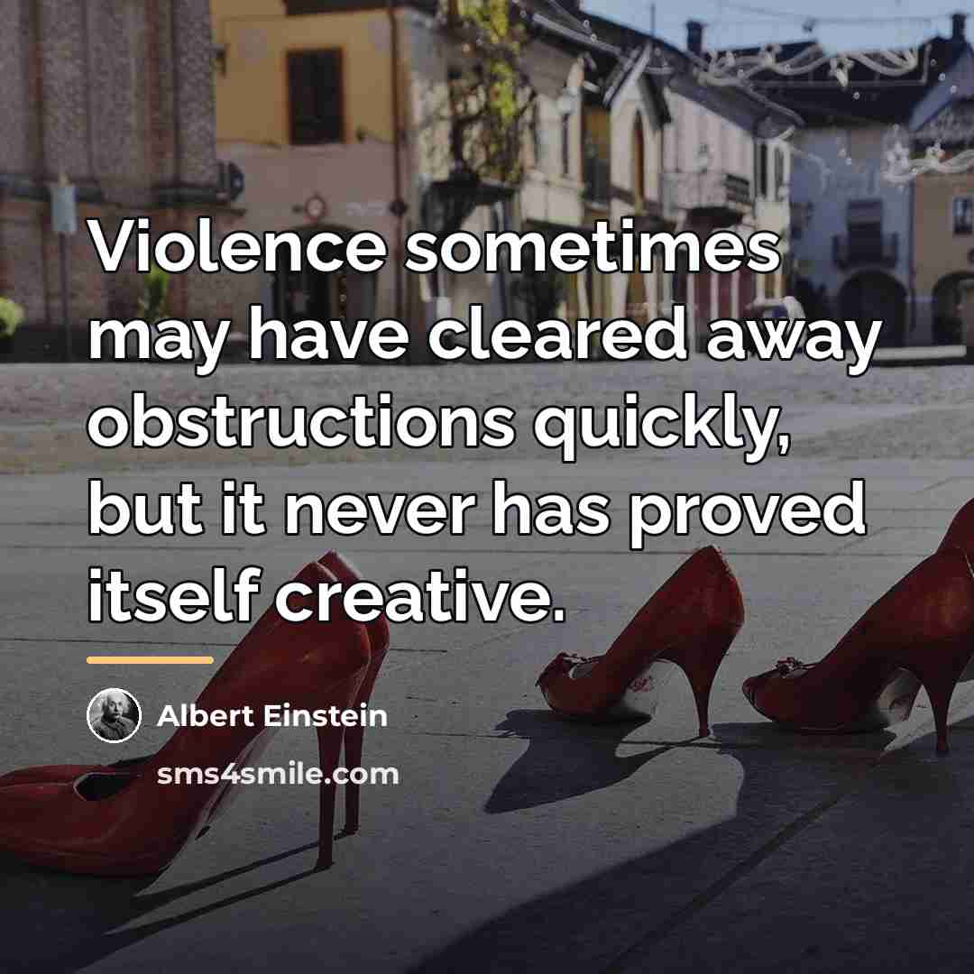 “Violence sometimes may have cleared away obstructions quickly, but it…” quote by Albert Einstein
