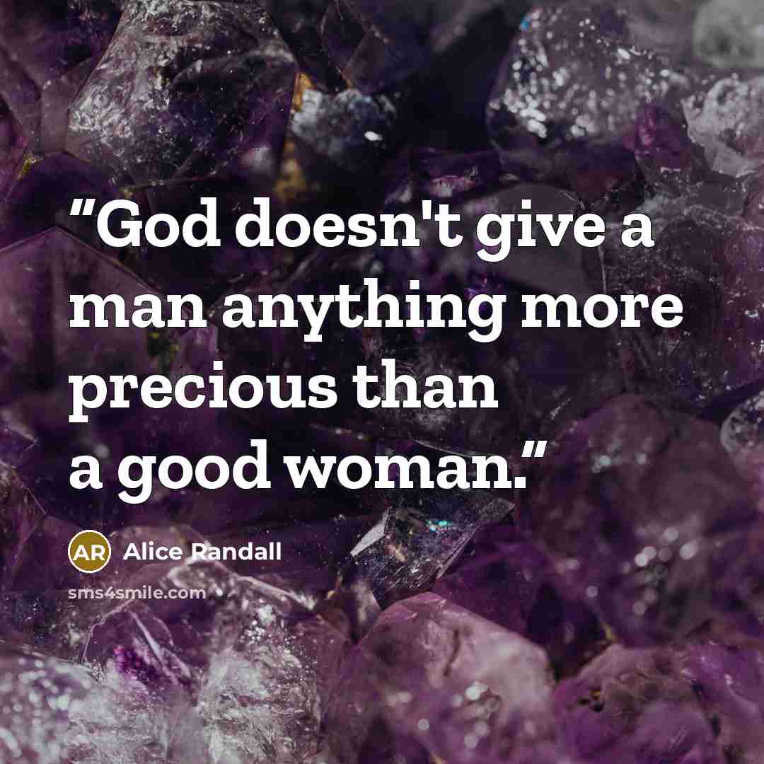 “God doesn't give a man anything more precious than a good woman.” quote by Alice Randall