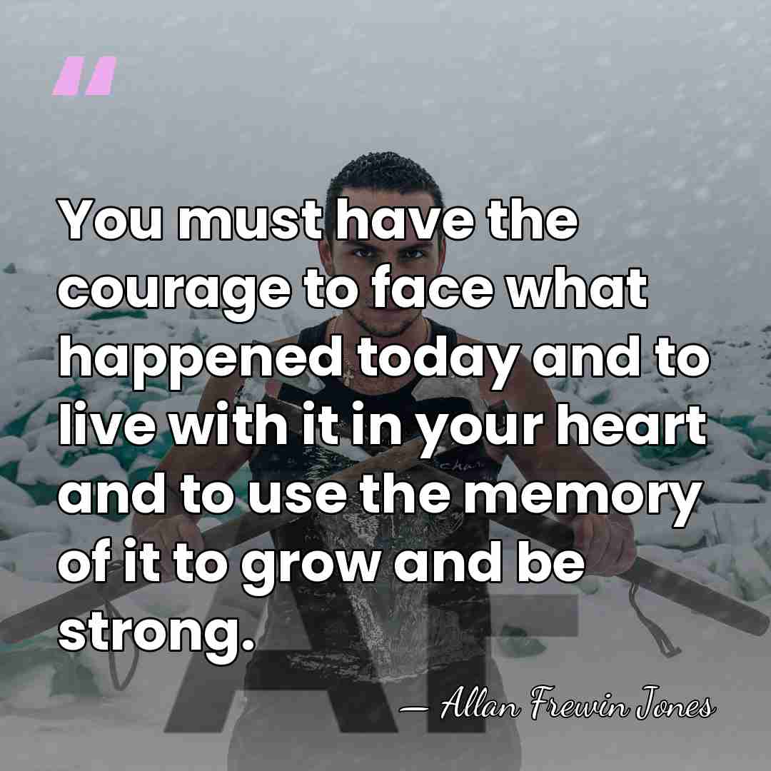 You must have the courage to face what happened today and to&hellip; - Allan Frewin Jones