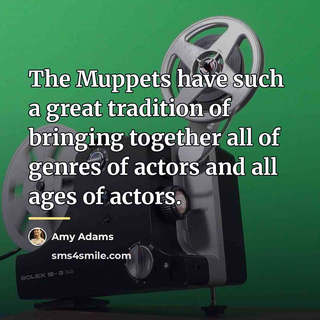 “The Muppets have such a great tradition of bringing together…” quote by Amy Adams
