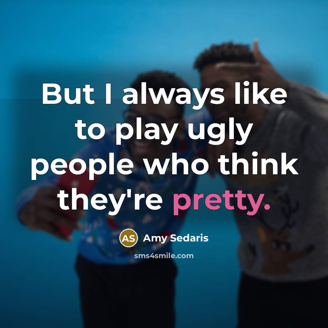 “But I always like to play ugly people who think…” quote by Amy Sedaris