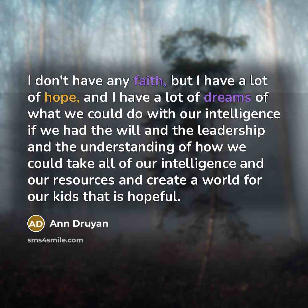 “I don't have any faith, but I have a lot…” quote by Ann Druyan