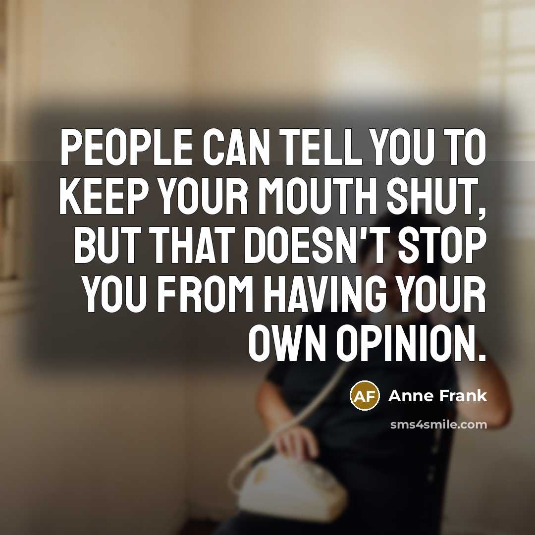 “People can tell you to keep your mouth shut, but…” quote by Anne Frank