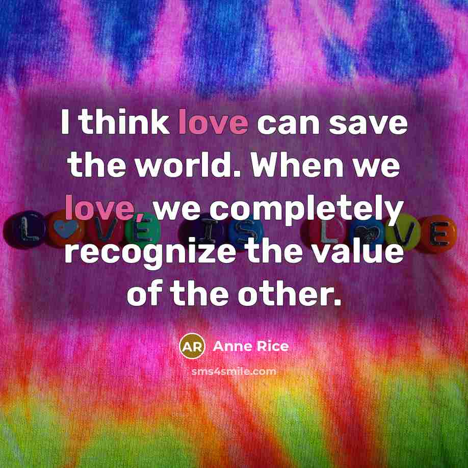“I think love can save the world. When we love,…” quote by Anne Rice