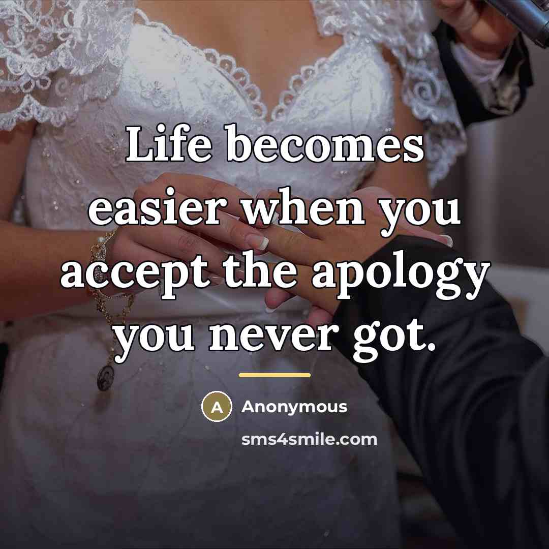 “Life becomes easier when you accept the apology you never…” quote by Anonymous