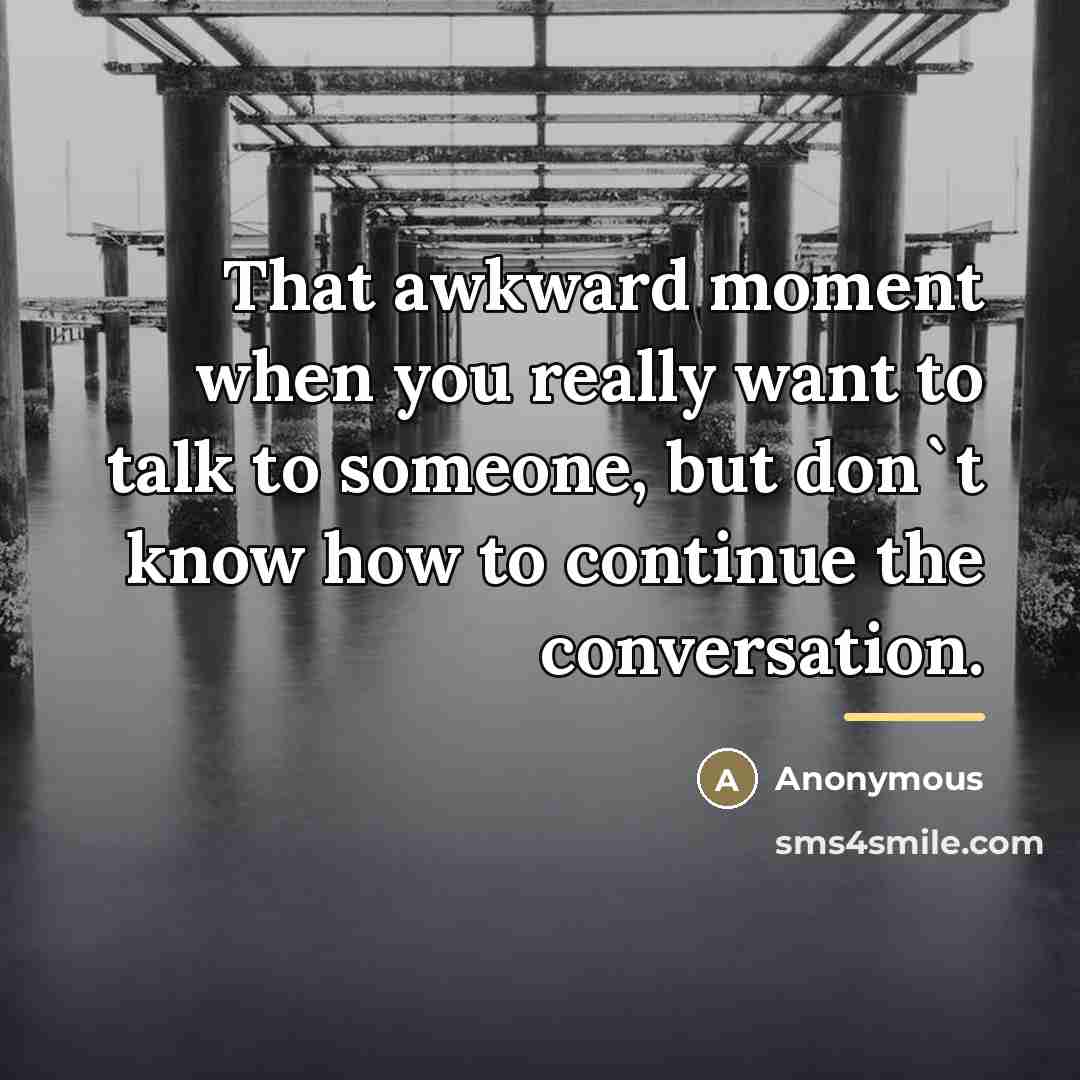 “That awkward moment when you really want to talk to…” quote by Anonymous