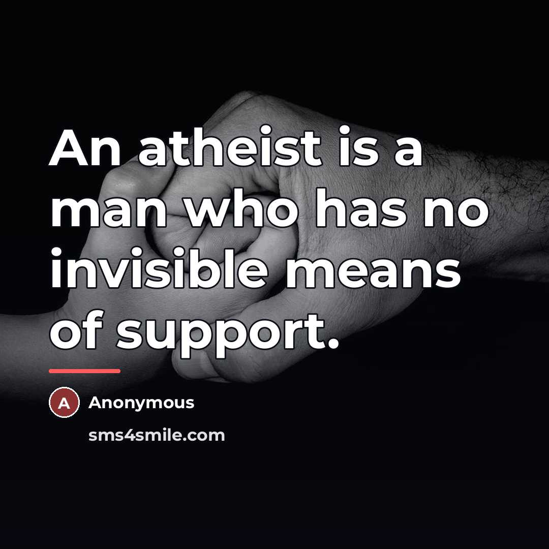 “An atheist is a man who has no invisible means…” quote by Anonymous