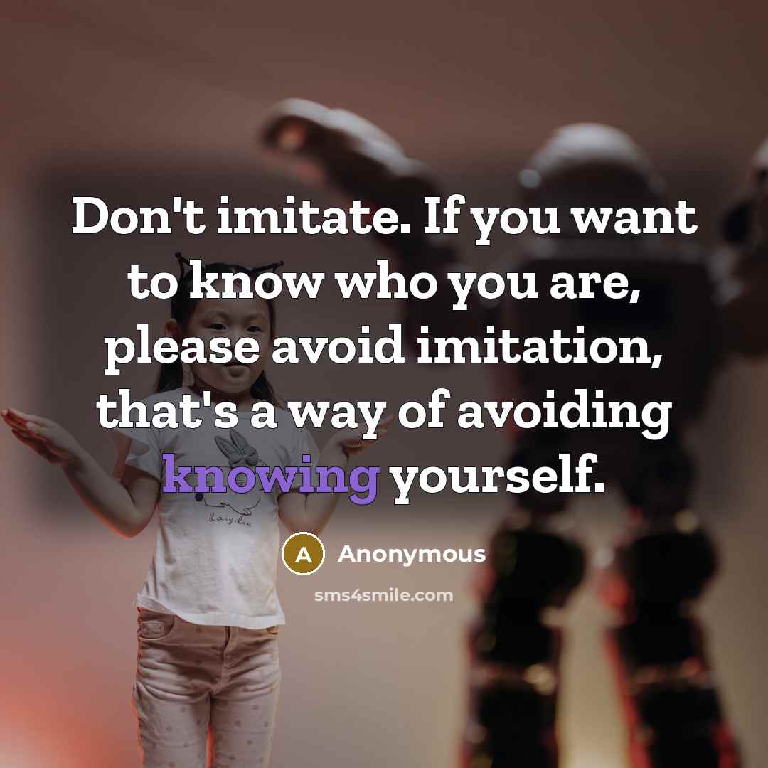 “Don`t imitate. If you want to know who you are,…” quote by Anonymous