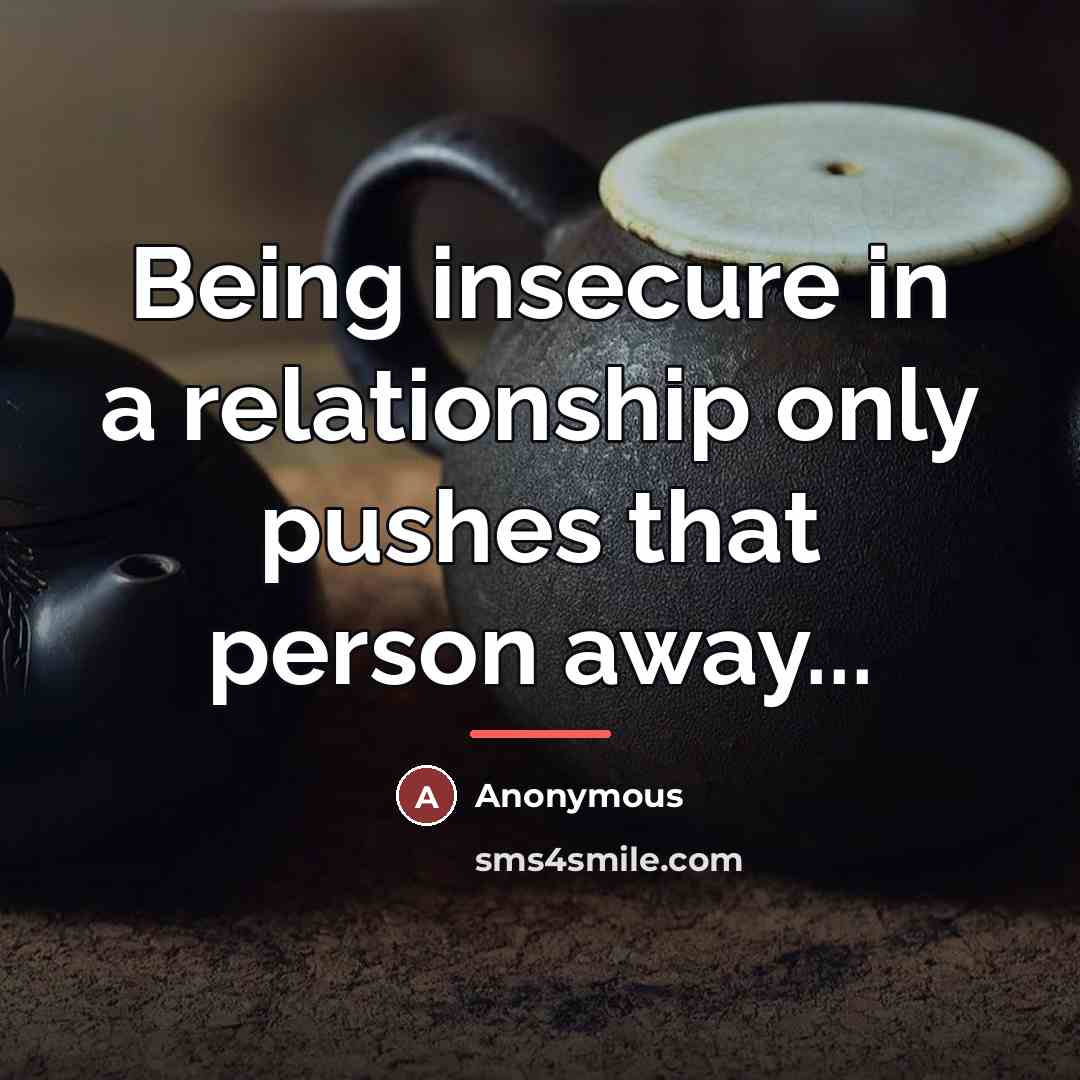 “Being insecure in a relationship only pushes that person away...…” quote by Anonymous