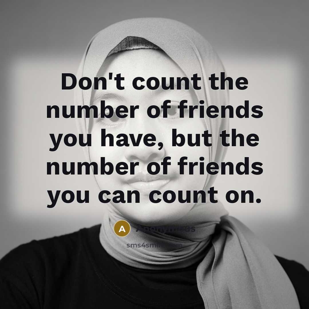 “Don't count the number of friends you have, but the…” quote by Anonymous
