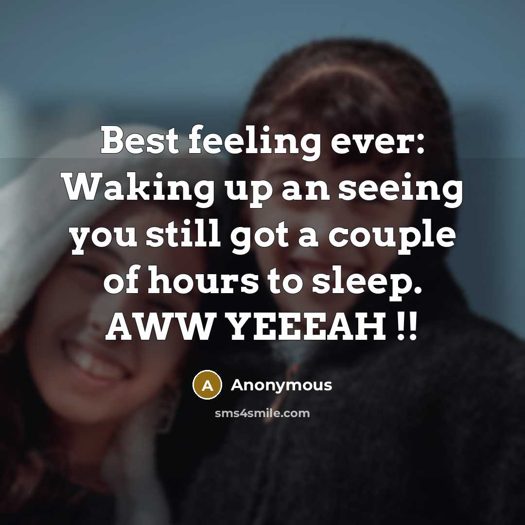 “Best feeling ever: Waking up an seeing you still got a couple of hours to sleep. AWW YEEEAH !!” quote by Anonymous