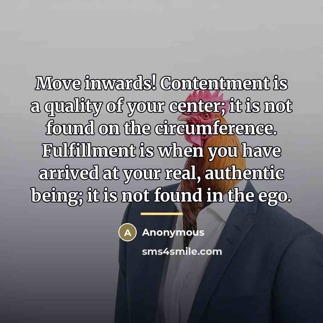 “Move inwards! Contentment is a quality of your center; it…” quote by Anonymous