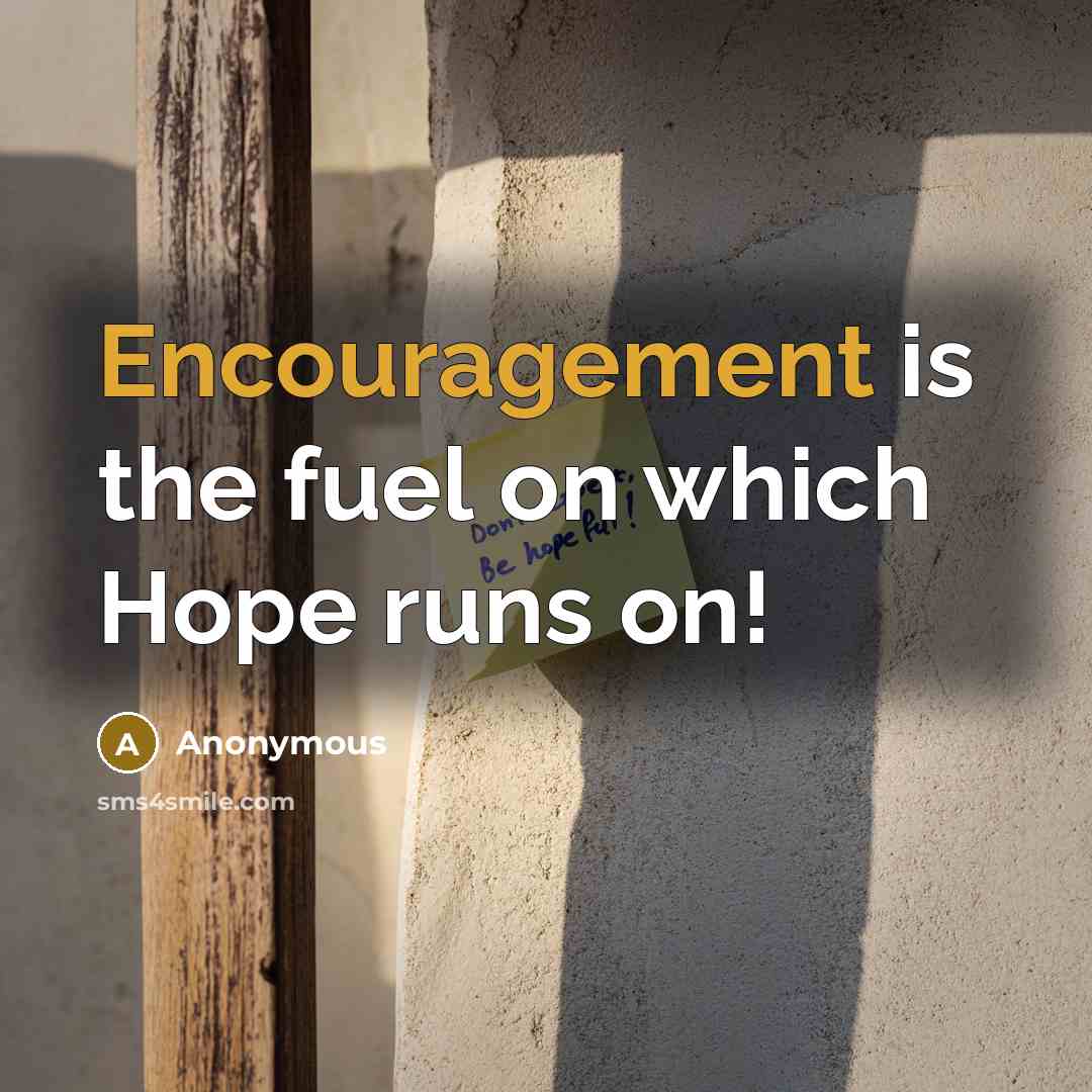 “Encouragement is the fuel on which Hope runs on!…” quote by Anonymous