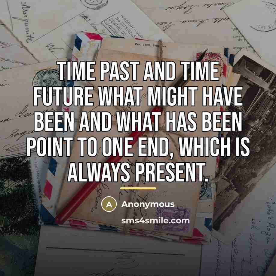 “time past and time future what might have been and…” quote by Anonymous
