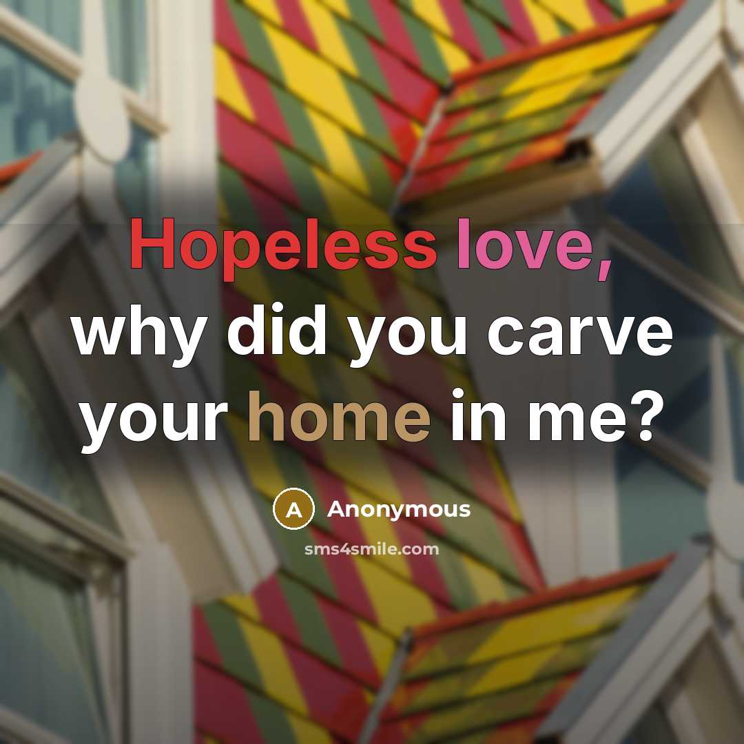 “Hopeless love, why did you carve your home in me?…” quote by Anonymous