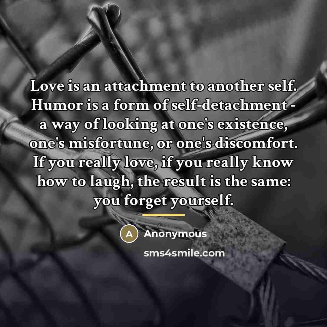 “Love is an attachment to another self. Humor is a…” quote by Anonymous