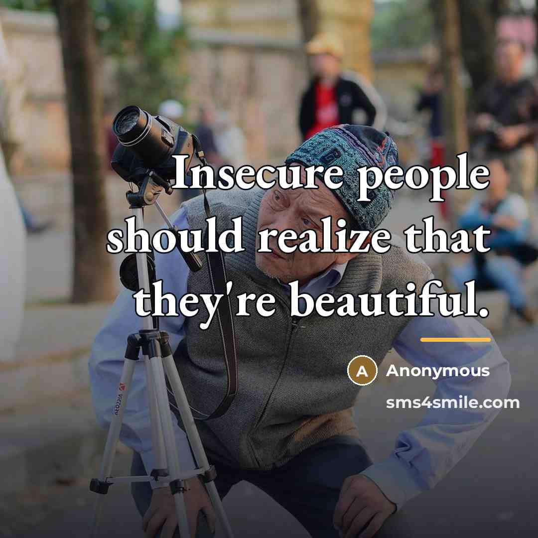 “Insecure people should realize that they're beautiful.…” quote by Anonymous