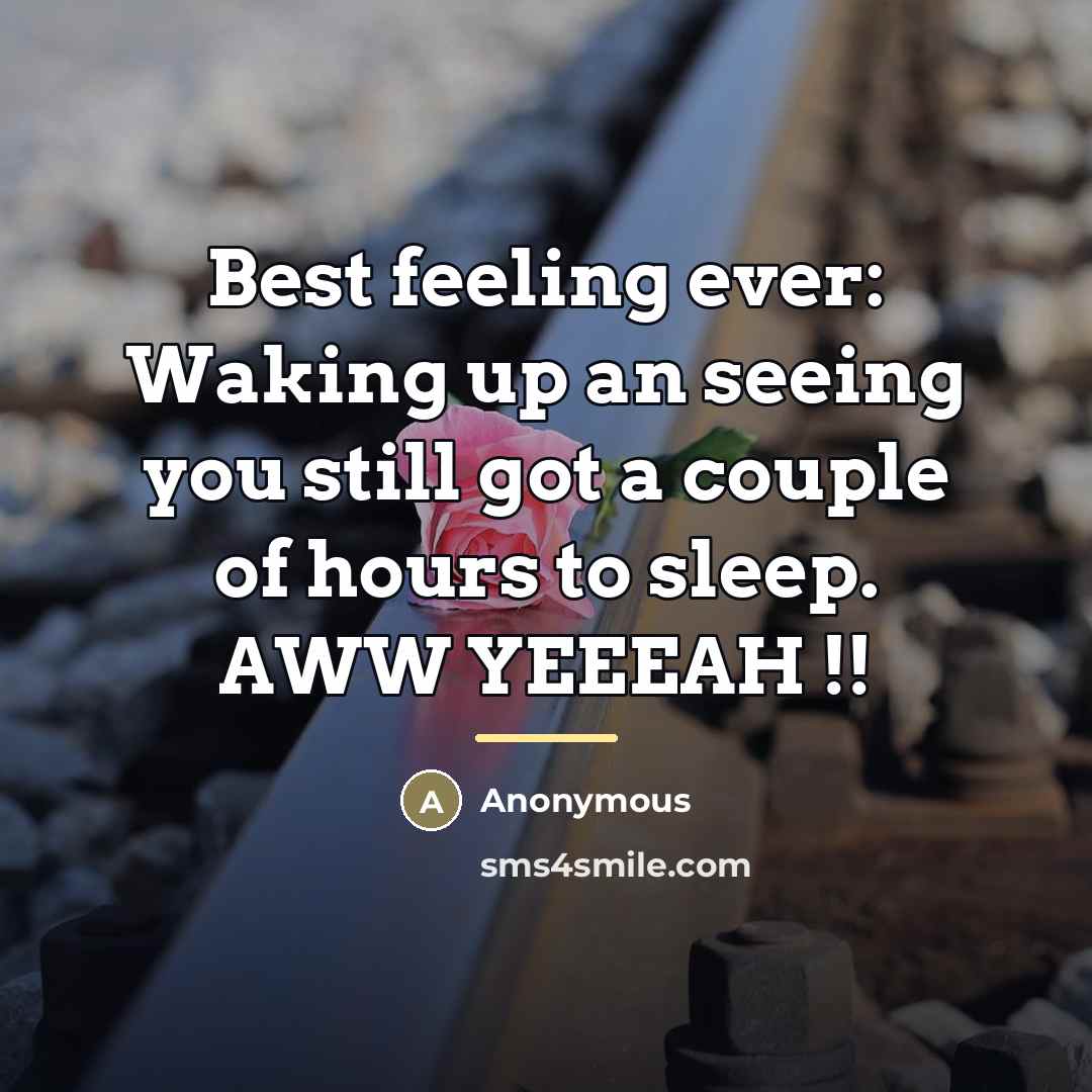 “Best feeling ever: Waking up an seeing you still got…” quote by Anonymous