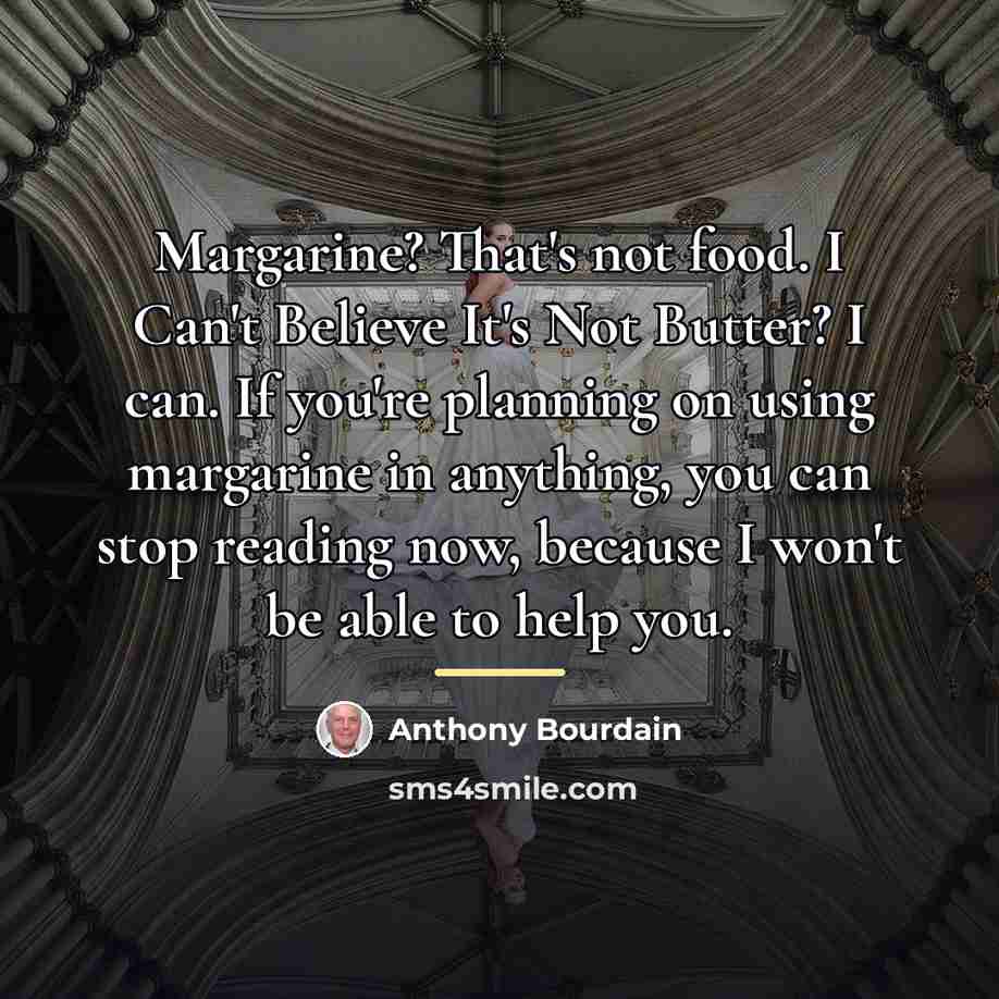 “Margarine? That's not food. I Can't Believe It's Not Butter?…” quote by Anthony Bourdain