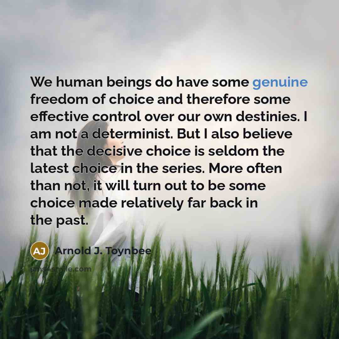 “We human beings do have some genuine freedom of choice…” quote by Arnold J. Toynbee