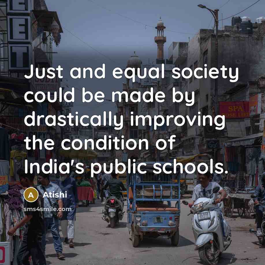 “Just and equal society could be made by drastically improving…” quote by Atishi