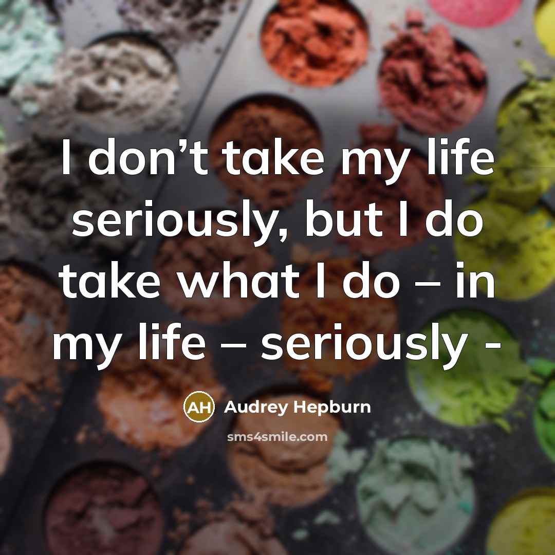 “I don’t take my life seriously, but I do take…” quote by Audrey Hepburn