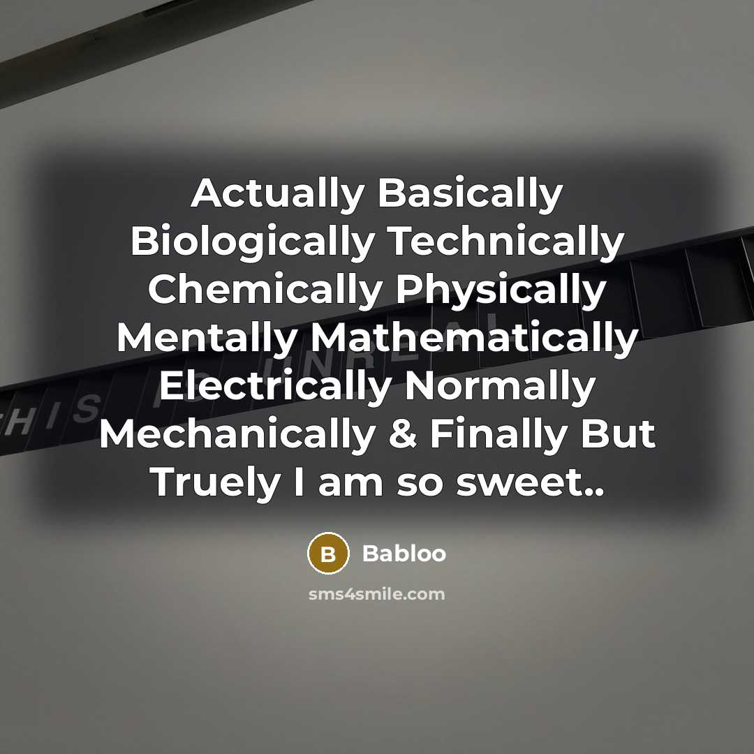 “Actually Basically Biologically Technically Chemically Physically Mentally Mathematically Electrically Normally…” quote by Babloo