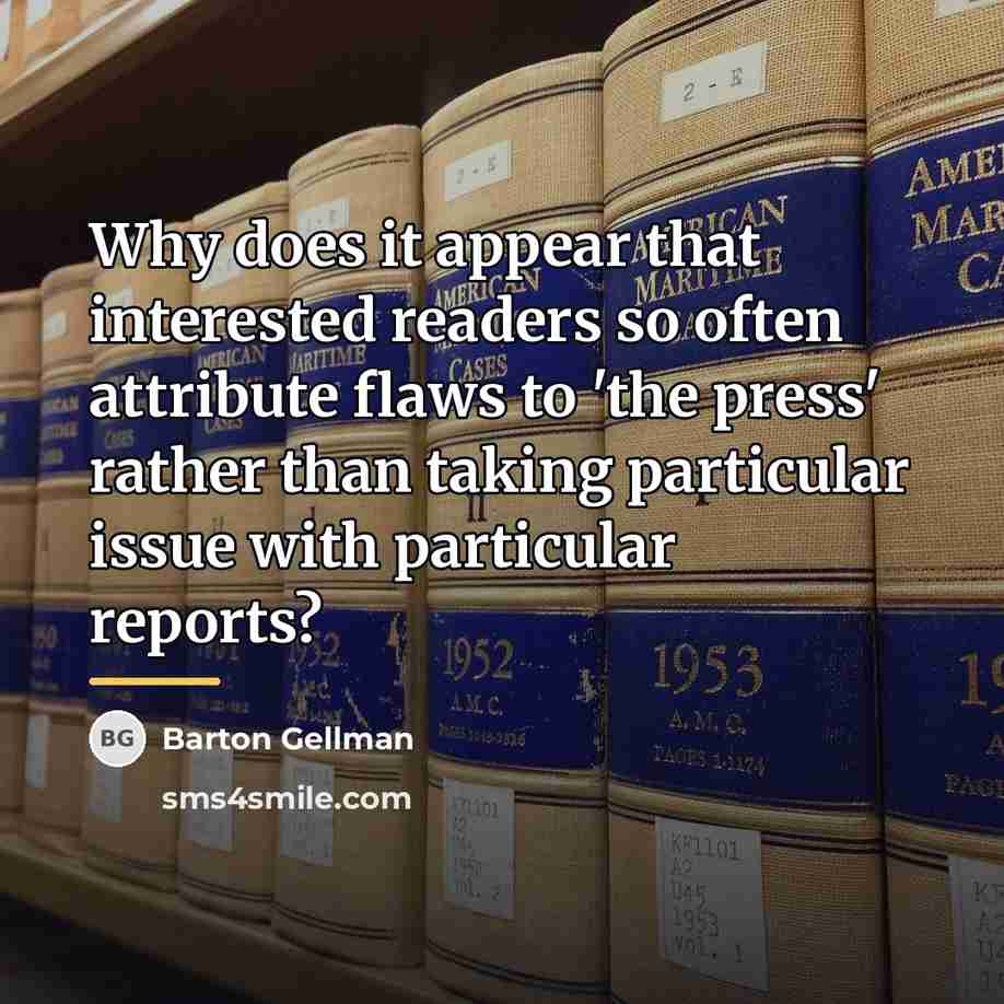 “Why does it appear that interested readers so often attribute…” quote by Barton Gellman